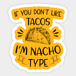 If You Don't Like Tacos I'm Nacho Type,Funny Nacho Gift Sticker